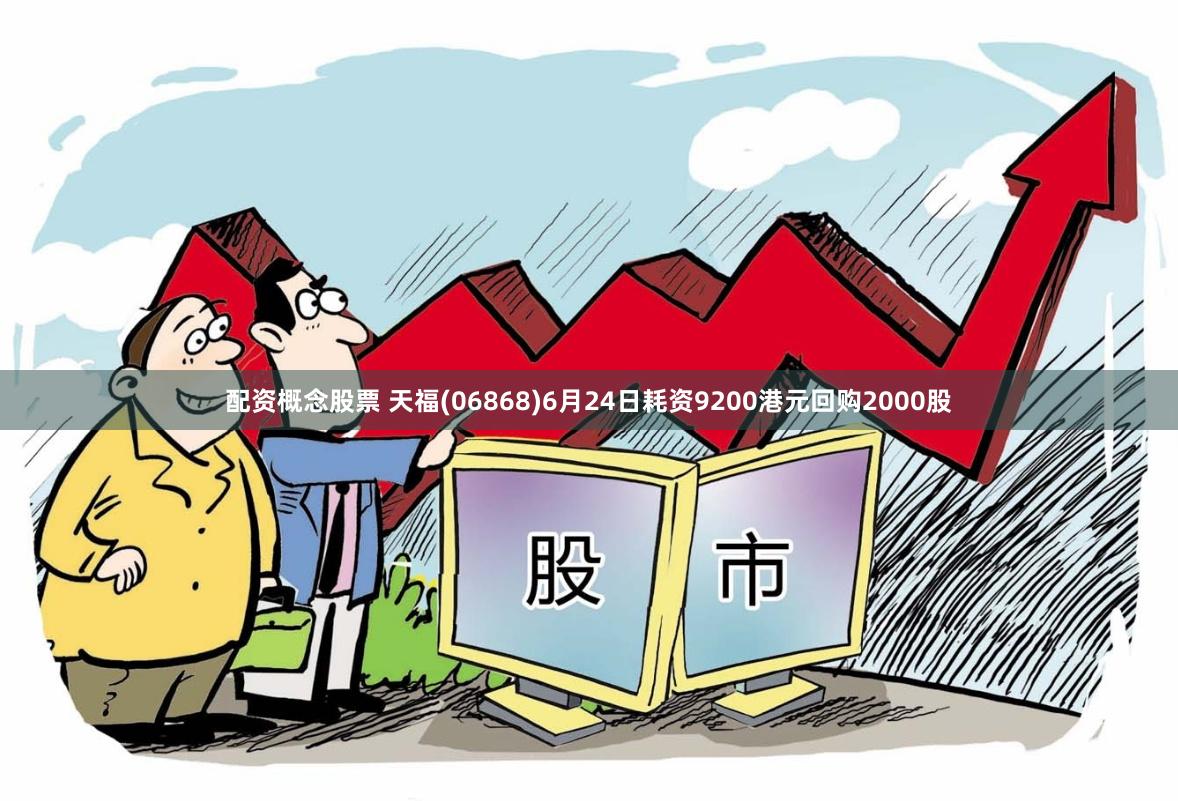 配资概念股票 天福(06868)6月24日耗资9200港元回购2000股