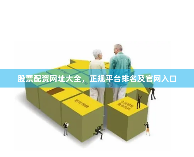 股票配资网址大全,正规平台排名及官网入口
