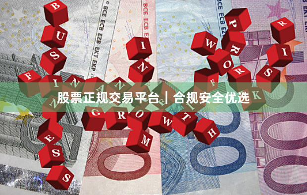 股票正规交易平台｜合规安全优选