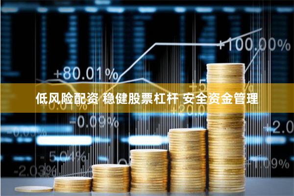 低风险配资 稳健股票杠杆 安全资金管理