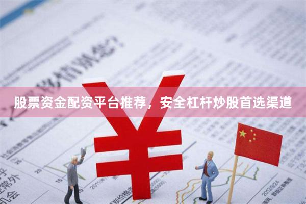 股票资金配资平台推荐，安全杠杆炒股首选渠道