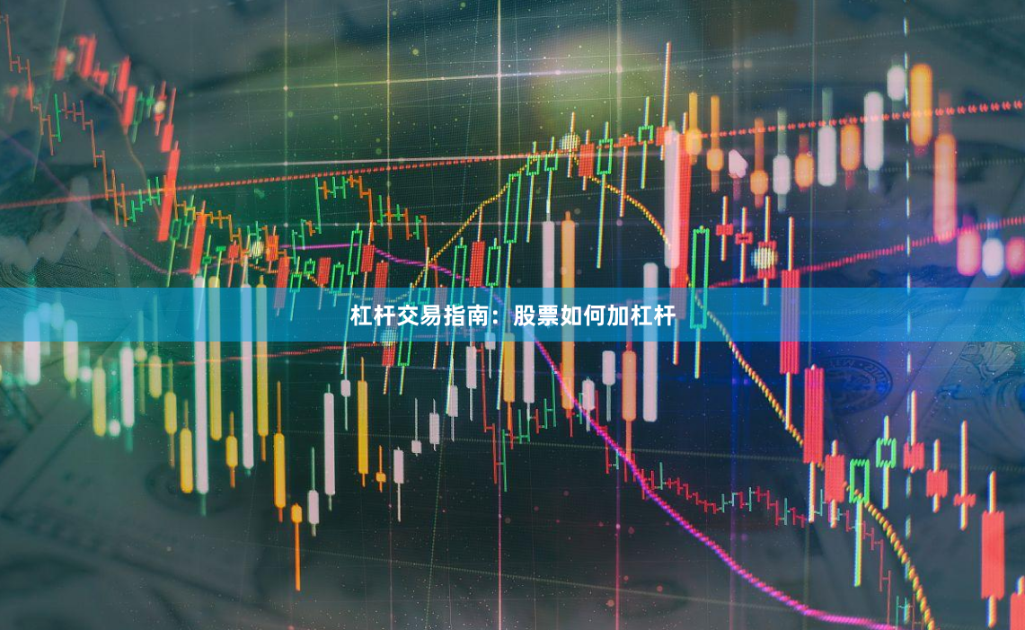 杠杆交易指南:股票如何加杠杆