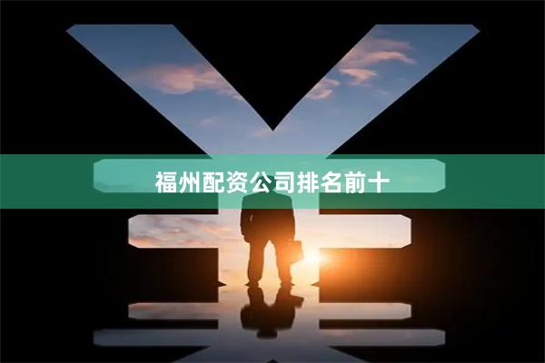 福州配资公司排名前十
