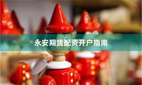 永安期货配资开户指南