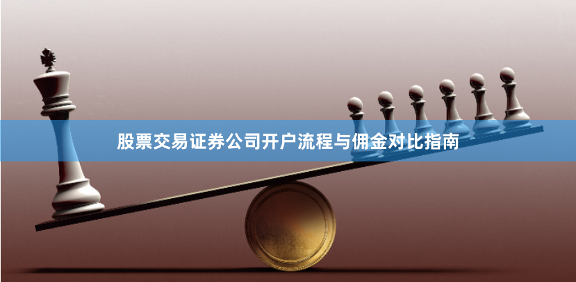 股票交易证券公司开户流程与佣金对比指南