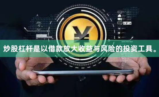 炒股杠杆是以借款放大收益与风险的投资工具。